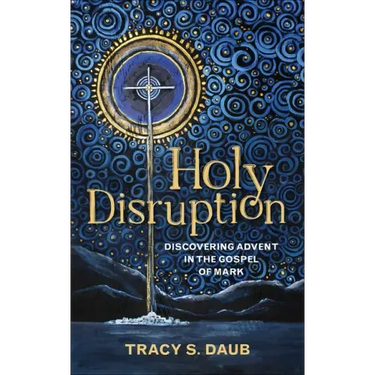 Holy Disruption: Discovering Advent in the Gospel of Mark