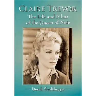 Claire Trevor: The Life and Films of the Queen of Noir