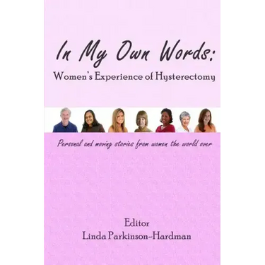 In My Own Words: Women's Experience of Hysterectomy: Personal and Moving Stories from Women the World Over