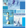 Your Water Workout: No-Impact Aerobic and Strength Training From Yoga, Pilates, Tai Chi, and More