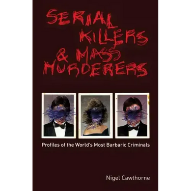 Serial Killers and Mass Murderers: Profiles of the World's Most Barbaric Criminals