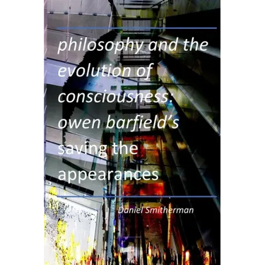 Philosophy and the Evolution of Consciousness: Owen Barfield's Saving the Appearances