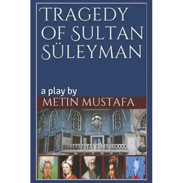 Tragedy of Sultan Süleyman: a play by