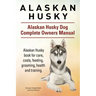 Alaskan Husky. Alaskan Husky Dog Complete Owners Manual. Alaskan Husky book for care, costs, feeding, grooming, health and training.