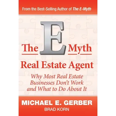 The E-Myth Real Estate Agent: Why Most Real Estate Businesses Don't Work and What to Do About It