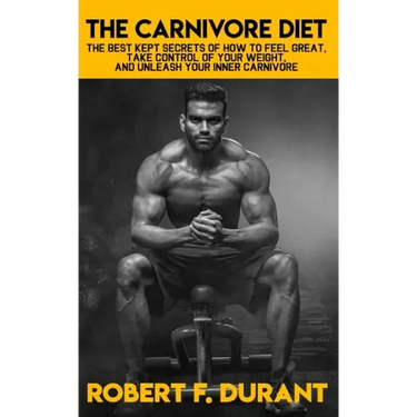The Carnivore Diet: The best kept secrets of how to feel great, take control of your weight, and unleash your inner carnivore: Includes re