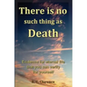 There Is No Such Thing As Death: Evidence for eternal life that you can verify for yourself