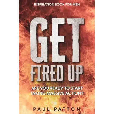 Inspiration For Men: Get Fired Up! Are You Ready To Start Taking Massive Action?