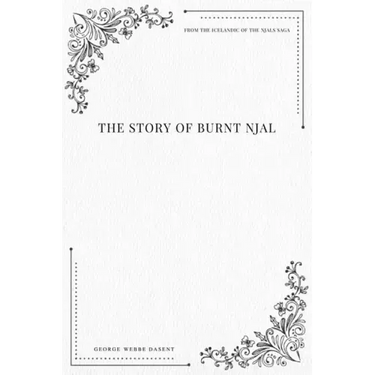 The Story of Burnt Njal From the Icelandic of the Njals Saga