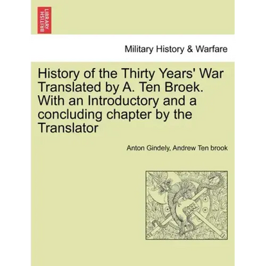 History of the Thirty Years' War Translated by A. Ten Broek. With an Introductory and a concluding chapter by the Translator
