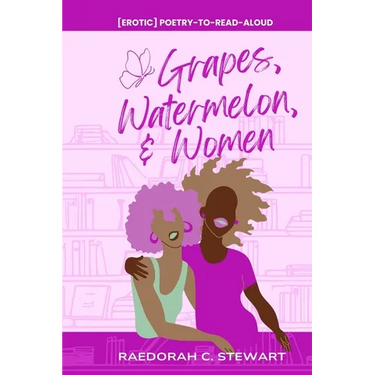 Grapes, Watermelon, & Women: erotic poetry-to-read-aloud