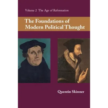 The Foundations of Modern Political Thought: Volume 2, the Age of Reformation