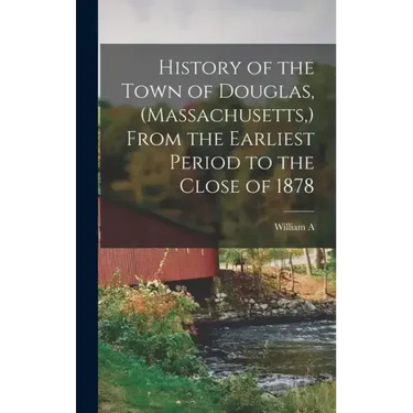 History of the Town of Douglas, (Massachusetts, ) From the Earliest Period to the Close of 1878