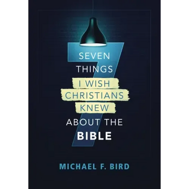 Seven Things I Wish Christians Knew about the Bible