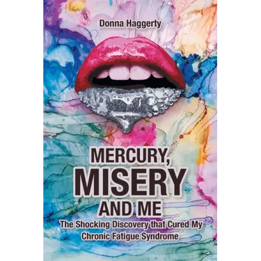 Mercury, Misery, and Me: The Shocking DiscoveryThat Cured My Chronic Fatigue Syndrome