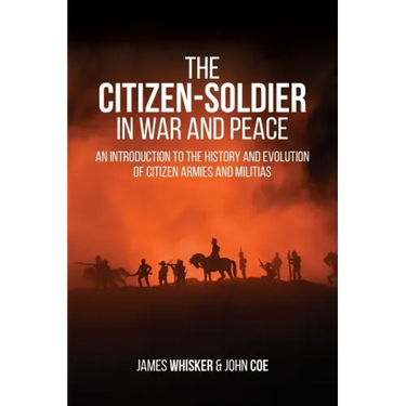 The Citizen-Soldier in War and Peace: An Introduction to the History and Evolution of Citizen Armies and Militias