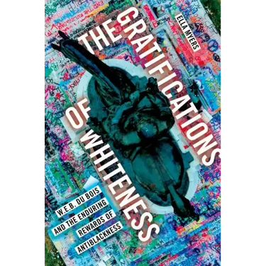 The Gratifications of Whiteness: W. E. B. Du Bois and the Enduring Rewards of Anti-Blackness