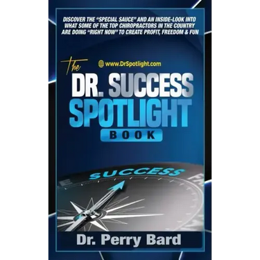 The Dr. Success Spotlight Book: Discover the "Special Sauce" and an Inside-Look Into What Some of the Top Chiropractors In the Country Are Doing "Righ