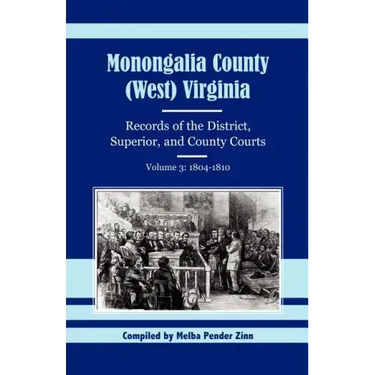 Monongalia County, (West) Virginia Records of the District, Superior, and County Courts, Volume 3: 1804-1810