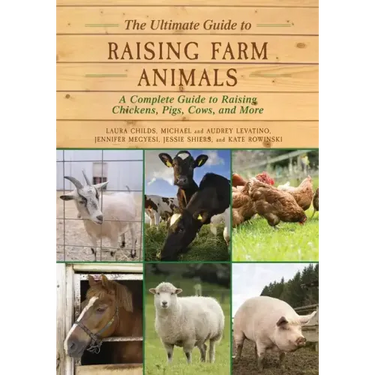 The Ultimate Guide to Raising Farm Animals: A Complete Guide to Raising Chickens, Pigs, Cows, and More