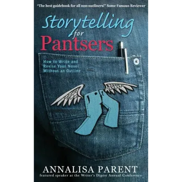 Storytelling for Pantsers: How to Write and Revise Your Novel Without an Outline