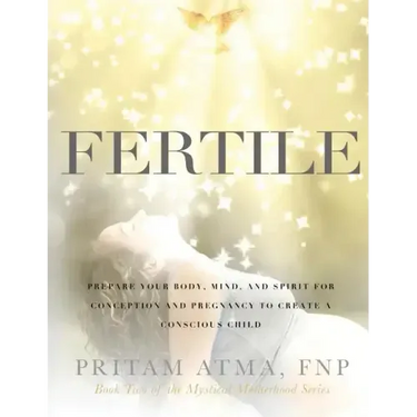 Fertile: Prepare Your Body, Mind, and Spirit for Conception and Pregnancy to Create a Conscious Child