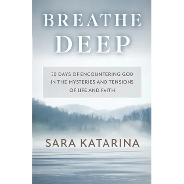 Breathe Deep: 30 Days of Encountering God in the Mysteries and Tensions of Life and Faith
