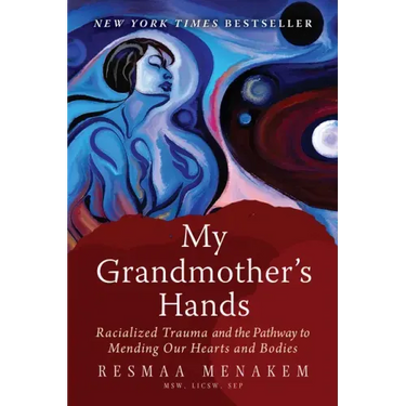 My Grandmother's Hands: Racialized Trauma and the Pathway to Mending Our Hearts and Bodies