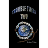 Trouble Times Two