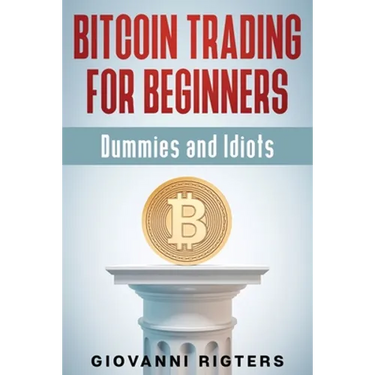Bitcoin Trading for Beginners, Dummies & Idiots