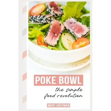 Poke Bowls, the Simple Food Revolution: A Bit of History, Quick & Easy Recipes