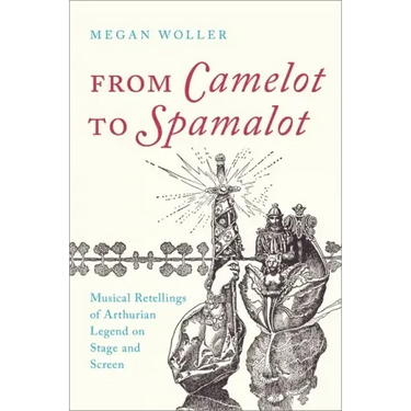 From Camelot to Spamalot: Musical Retellings of Arthurian Legend on Stage and Screen