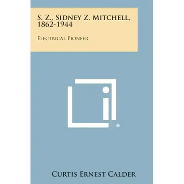 S. Z., Sidney Z. Mitchell, 1862-1944: Electrical Pioneer