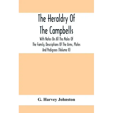 The Heraldry Of The Campbells, With Notes On All The Males Of The Family, Descriptions Of The Arms, Plates And Pedigrees (Volume Ii)