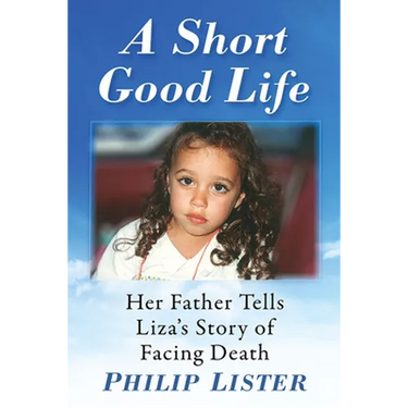 A Short Good Life: Her Father Tells Liza's Story of Facing Death