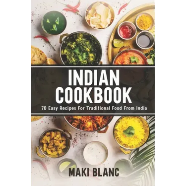 Indian Cookbook: 70 Easy Recipes For Traditional Food From India
