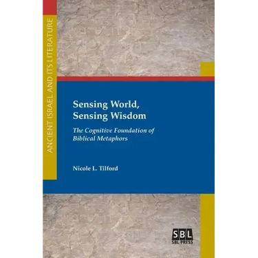 Sensing World, Sensing Wisdom: The Cognitive Foundation of Biblical Metaphors