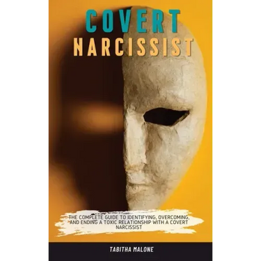 Covert Narcissist: The Complete Guide to Identifying, Overcoming, and Ending a Toxic Relationship with a Covert Narcissist