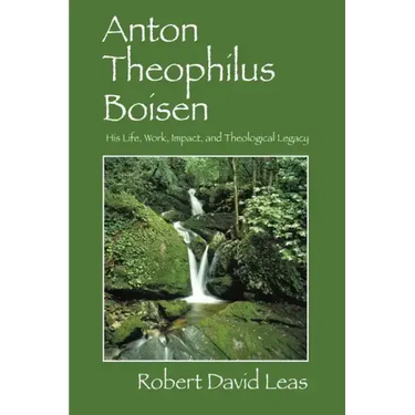 Anton Theophilus Boisen: His Life, Work, Impact, and Theological Legacy