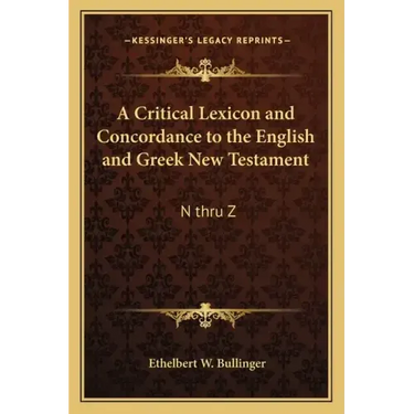 A Critical Lexicon and Concordance to the English and Greek New Testament: N Thru Z