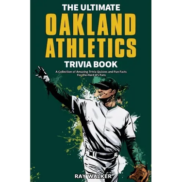 The Ultimate Oakland Athletics Trivia Book: A Collection of Amazing Trivia Quizzes and Fun Facts for Die-Hard A's Fans!