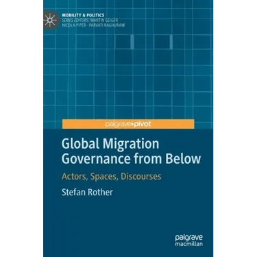 Global Migration Governance from Below: Actors, Spaces, Discourses