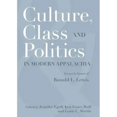 Culture, Class, and Politics in Modern Appalachia: Essays in Honor of Ronald L. Lewis
