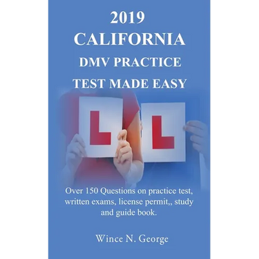 2019 California DMV Practice Test made Easy: Over 150 Questions on practice test, written exams, license permit, study and guide book