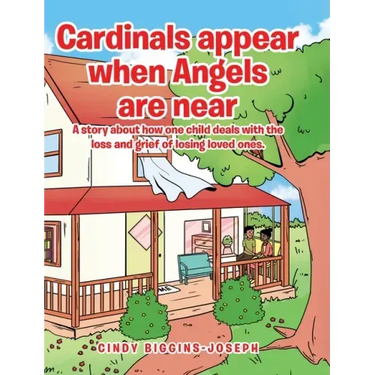 Cardinals appear when Angels are near: A story about how one child deals with the loss and grief of losing loved ones.