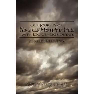 Our Journey of Nineteen Month's in Hell with Lou Gehrig's Disease: (Charles Hale's Story)