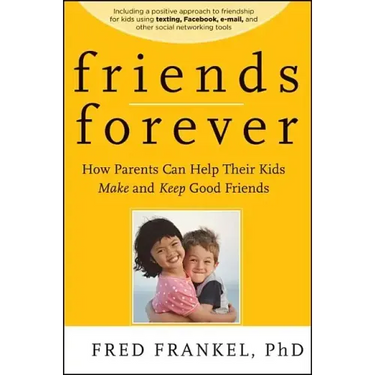 Friends Forever: How Parents Can Help Their Kids Make and Keep Good Friends