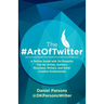 The #ArtOfTwitter: A Twitter Guide with 114 Powerful Tips for Artists, Authors, Musicians, Writers, and Other Creative Professionals