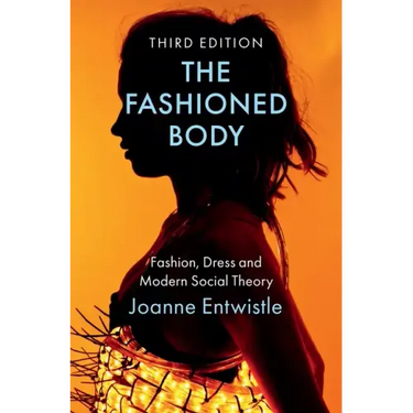The Fashioned Body: Fashion, Dress and Modern Social Theory