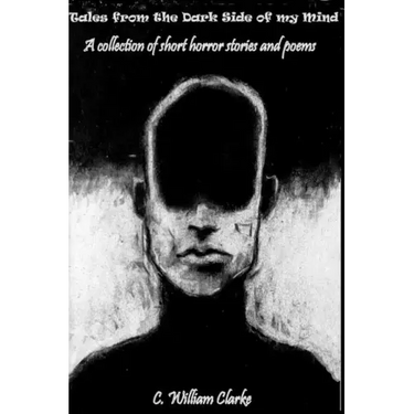 Tales from the Dark Side of my Mind - A collection of short horror stories and poems